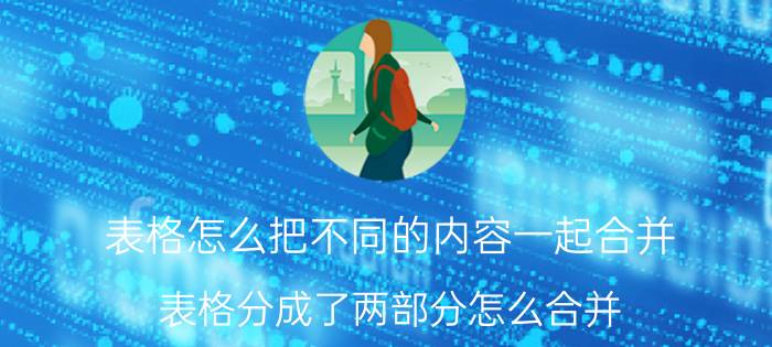 表格怎么把不同的内容一起合并 表格分成了两部分怎么合并？